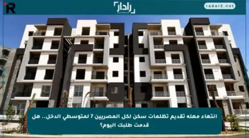 انتهاء مهلة تقديم تظلمات سكن لكل المصريين 7 لمتوسطي الدخل.. هل قدمت طلبك اليوم؟